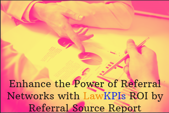 Enhance-the-Power-of-Referral-Networks-by-LawKPIs-ROI-by-Referral-Source-Report