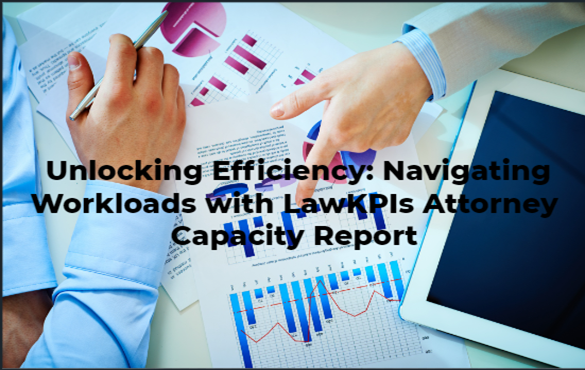 Unlocking-Efficiency-Navigating-Workloads-with-LawKPIs-Attorney-Capacity-Report1