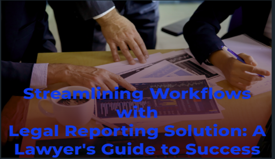 Streamlining-workflows-with-Legal-Reporting-Solution-A-Lawyers-Guide-to-Success