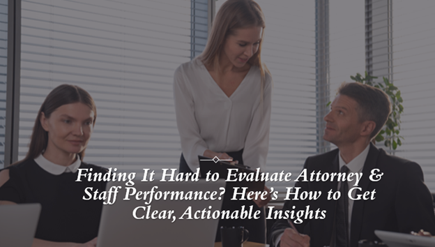 Finding-it-hard-to-Evaluate-Attorney-Staff-Performance-Heres-How-to-Get-Clear-Actionable-insights